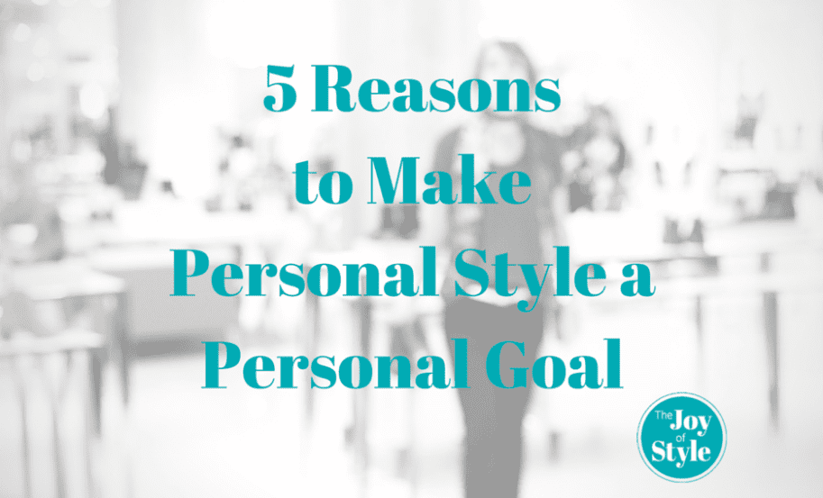 5 Reasons to Make Personal Style a Personal Goal