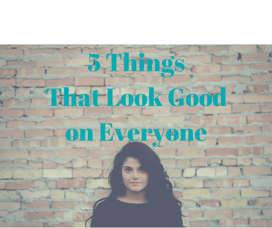 5 Things That Look Good On Everyone