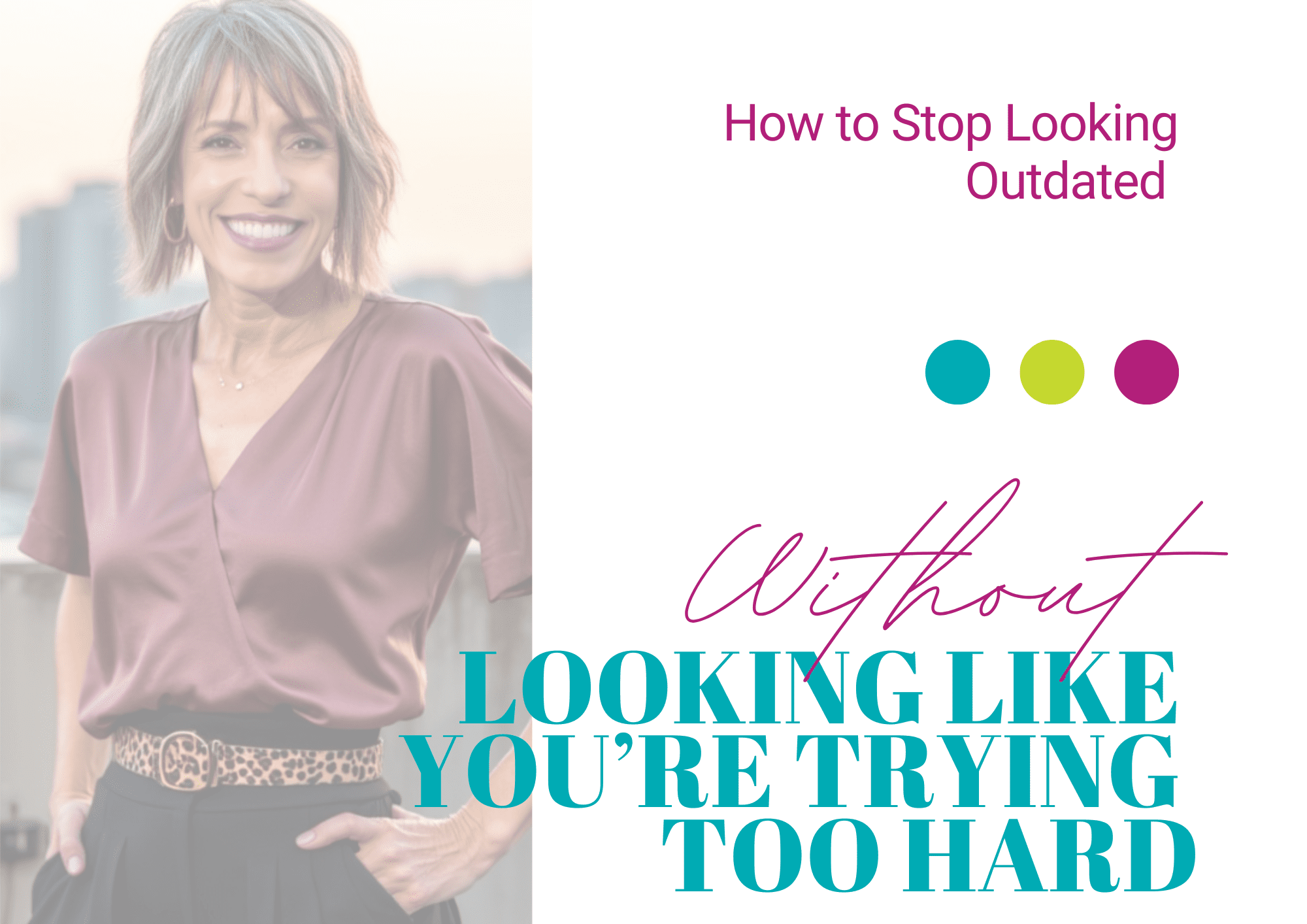How to Stop Looking Outdated Without Looking Like You’re Trying Too Hard